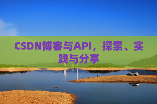 CSDN博客与API，探索、实践与分享