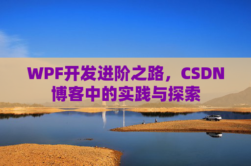 WPF开发进阶之路，CSDN博客中的实践与探索